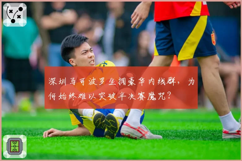 深圳马可波罗坐拥豪华内线群，为何始终难以突破半决赛魔咒？