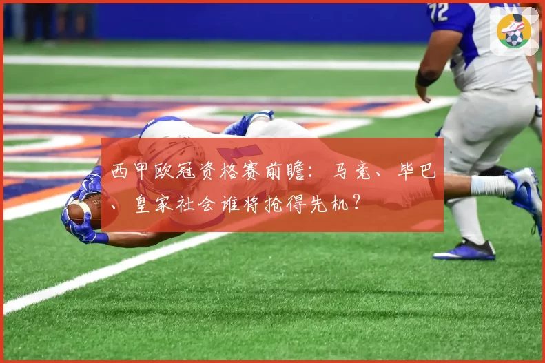 西甲欧冠资格赛前瞻：马竞、毕巴、皇家社会谁将抢得先机？