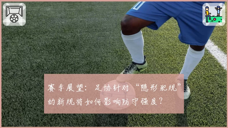 赛季展望:足协针对“隐形犯规”的新规将如何影响防守强度?