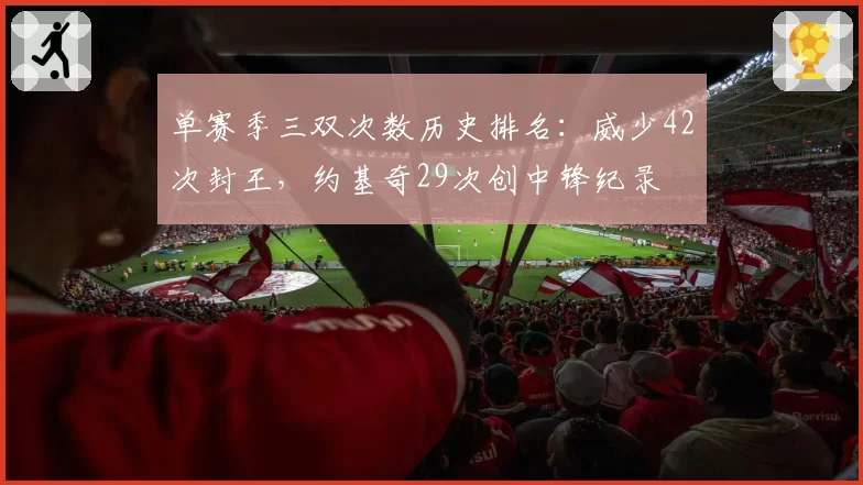 单赛季三双次数历史排名:威少42次封王,约基奇29次创中锋纪录